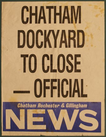 Poster which reads, 'Chatham Dockyard to close - official. Chatham Rochester & Gillingham News'