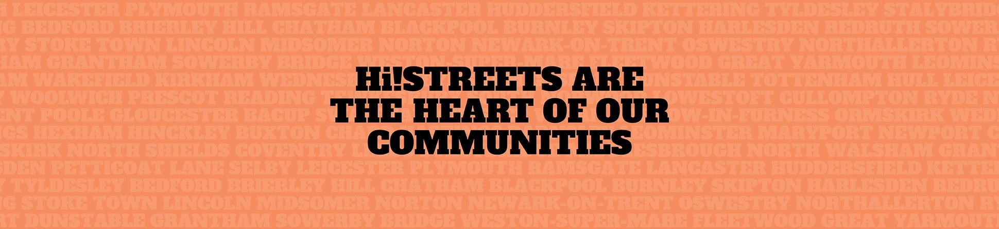 High Street Heritage Action Zone branded image with background text that lists all of the names of the 66 HSHAZs and foreground text in black that reads: HI!STREETS ARE THE HEART OF OUR COMMUNITIES